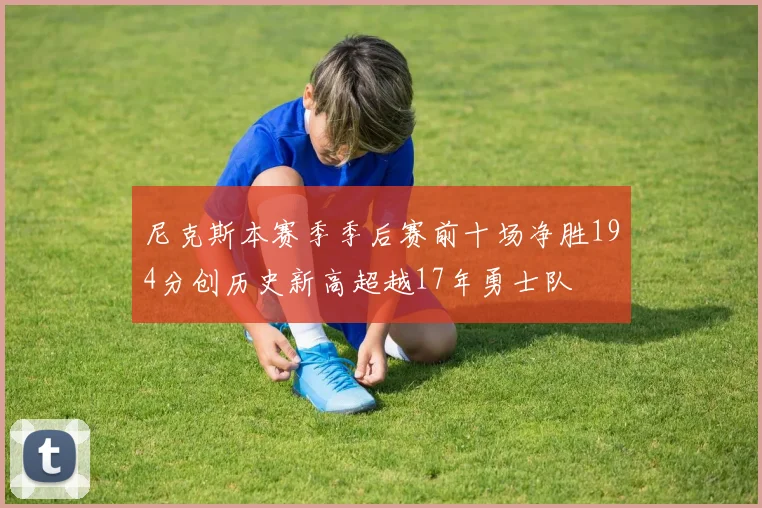 尼克斯本赛季季后赛前十场净胜194分创历史新高超越17年勇士队