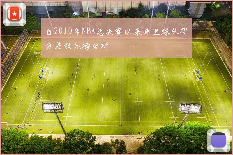 自2010年NBA总决赛以来库里球队得分差领先榜分析