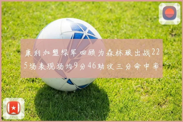康利加盟绿军回顾为森林狼出战225场表现场均9分46助攻三分命中率412